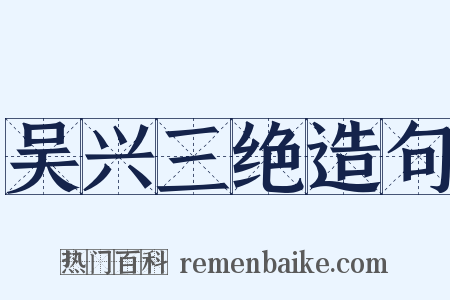 吴兴三绝造句是什么意思的图片